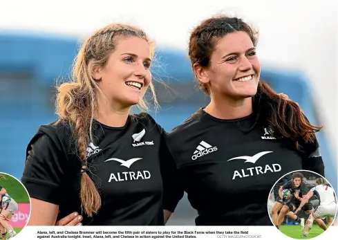  ?? GETTY IMAGES/PHOTOSPORT ?? Alana, left, and Chelsea Bremner will become the fifth pair of sisters to play for the Black Ferns when they take the field against Australia tonight. Inset, Alana, left, and Chelsea in action against the United States.