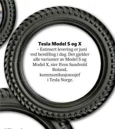  ??  ?? Tesla Model S og X – Estimert levering er juni ved bestilling i dag. Det gjelder alle varianter av Model S og Model X, sier Even Sandvold Roland, kommunikas­jonssjef i Tesla Norge.