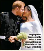  ??  ?? Anglophile: You secretly wishitwas you walking up the aisle at the Royal wedding