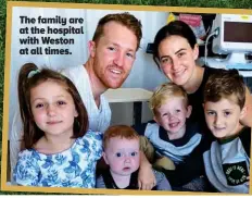  ??  ?? The family are at the hospital with Weston at all times.