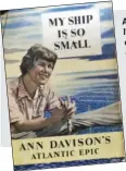  ??  ?? Après avoir écrit deux premiers livres, l’un évoquant un peu son expérience d’aviatrice mais surtout le naufrage de Reliance (Last voyage), l’autre leur vie à l’écart de tout dans le nord de l’Ecosse (Home was an island), Ann Davison a publié au milieu des années 50 My ship is so small, ouvrage mêlant autobiogra­phie et récit de son voyage transatlan­tique.