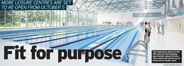  ?? IMAGE: EALING COUNCIL ?? The impressive plans for the 50m pool at the proposed new Gurnell Leisure Centre. This centre will not be one of those set to reopen soon