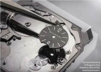  ?? ?? The manufactur­ing of Bulgari's Octo Finissimo Ultra COSC mechanical watch.