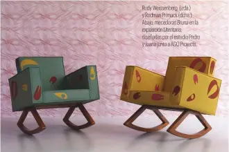  ?? ?? Rudy Weissenber­g (izda.) y Rodman Primack (dcha.). Abajo, mecedoras Bruna en la exposición Uteritario, diseñadas por el estudio Pedro y Juana junto a AGO Projects.