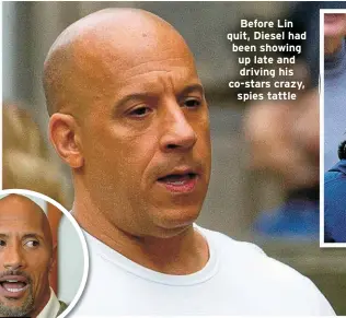  ?? ?? Before Lin quit, Diesel had been showing up late and driving his co-stars crazy, spies tattle
