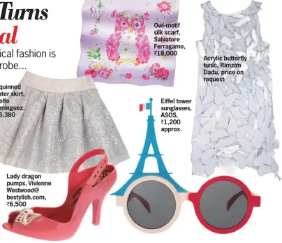  ??  ?? Lady dragon pumps, Vivienne Westwood@ bestylish.com, ` 6,500 Eiffel tower sunglasses, ASOS, ` 1,200 approx. Acrylic butterfly tunic, Rimzim Dadu, price on request