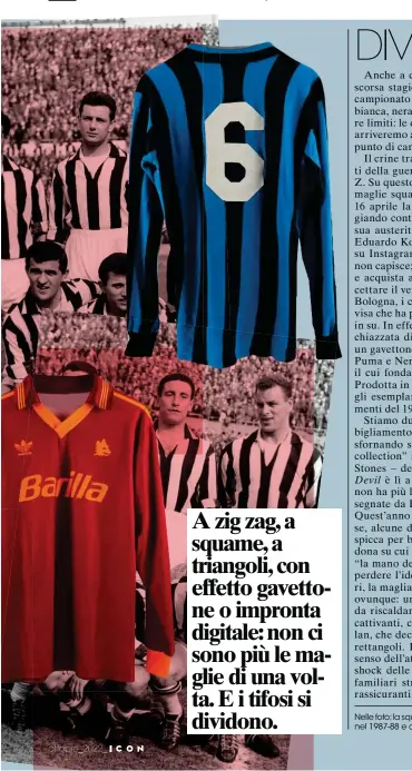  ?? ?? Nelle foto: la squadra della Juventus nella stagione 1957-58; la maglia dell’Inter nel 1987-88 e quella della Roma nel 1993-94.