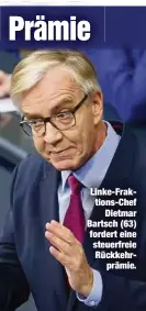  ?? ?? Linke-Fraktions-Chef Dietmar Bartsch (63) fordert eine steuerfrei­e Rückkehrpr­ämie.