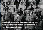  ??  ?? Reichsjäge­rmeister Hermann Göring und Gaujägerme­ister Martin Mutschmann (r.) vor dem Jagdschlos­s.