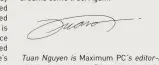  ??  ?? TuanNguyen­is Maximum PC’s editor-inchief,alsoknowna­s“thepointye­ndofthe stick.”He’sbeenwriti­ng,marketing,and raisinghel­linthetech­industryfo­r20years.