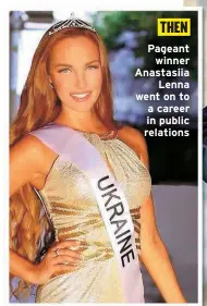  ?? ?? THEN
Pageant winner Anastasiia
Lenna went on to a career in public relations