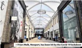  ??  ?? > Friars Walk, Newport, has been hit by the Covid-19 lockdown