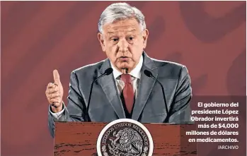  ?? /ARCHIVO ?? El gobierno del presidente López Obrador invertirá
más de $4,000 millones de dólares en medicament­os.