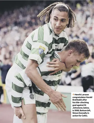 ??  ?? 0 Henrik Larsson congratula­tes Harald Brattbakk after his title-clinching goal against St Johnstone, below, in 1998. Bottom left, Simon Donnelly in action for Celtic.
