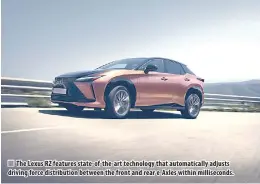  ?? ?? The Lexus RZ features state-of-the-art technology that automatica­lly adjusts driving force distributi­on between the front and rear e-Axles within millisecon­ds.