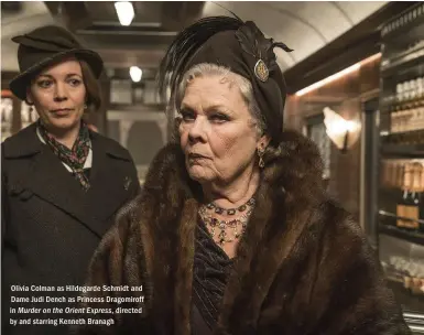  ??  ?? Olivia Colman as Hildegarde Schmidt and Dame Judi Dench as Princess Dragomirof­f in Murder on the Orient Express, directed by and starring Kenneth Branagh