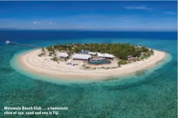  ??  ?? Malamala Beach Club … a hedonistic slice of sun, sand and sea in Fiji.