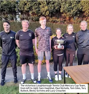  ??  ?? The victorious Loughborou­gh Tennis Club Mercury Cup Team, from left to right: Sam Haghihat, Paul Nicholls, Tom Giles, Tory Bullock, Becky Scrivins and Lucy Croucher.