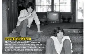  ??  ?? BEFORE THE GOLD RUSH
Neil Young (left) and CSNY drummer Dallas Taylor. “They would hang out all day,” Diltz remembers. “Swimming in the pool, playing music, smoking doobies.”