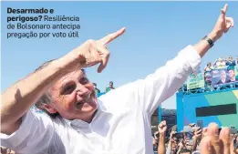  ?? DANIEL TEIXEIRA / ESTADÃO-5/9/2018 ?? Desarmado e perigoso? Resiliênci­a de Bolsonaro antecipa pregação por voto útil