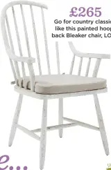  ??  ?? £265 Go for country classics, like this painted hoopback Bleaker chair, loaf