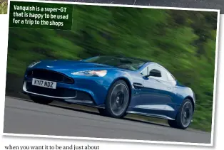  ??  ?? Vanquish is a super-gt that is happy to be used for a trip to the shops