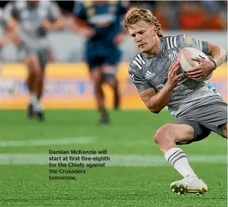  ??  ?? Damian McKenzie will start at first five-eighth for the Chiefs against the Crusaders tomorrow.