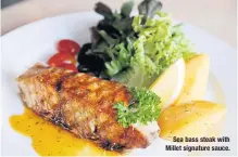  ??  ?? Sea bass steak with Millet signature sauce.