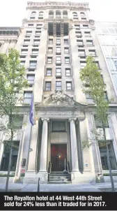  ?? ?? The Royalton hotel at 44 West 44th Street sold for 24% less than it traded for in 2017.