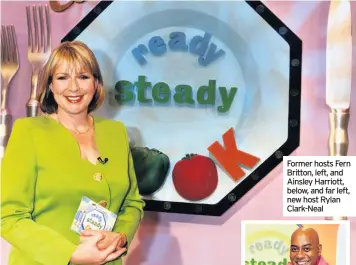  ??  ?? Former hosts Fern Britton, left, and Ainsley Harriott, below, and far left, new host Rylan Clark-Neal