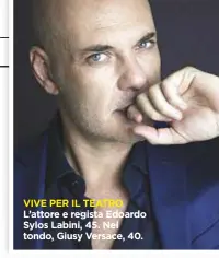  ??  ?? VIVE PER IL TEATRO L’attore e regista Edoardo Sylos Labini, 45. Nel tondo, Giusy Versace, 40.