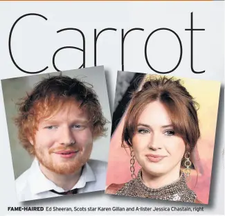  ??  ?? FAME-HAIRED Ed Sheeran, Scots star Karen Gillan and A-lister Jessica Chastain, right