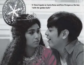  ??  ?? Elora Españo as Santa Nena and Ross Pesigan as the boy “with the golden balls”