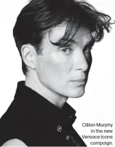  ?? ?? Cillian Murphy in the new Versace Icons campaign.