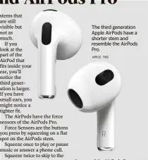  ?? APPLE TNS ?? The third generation Apple AirPods have a shorter stem and resemble the AirPods Pro.