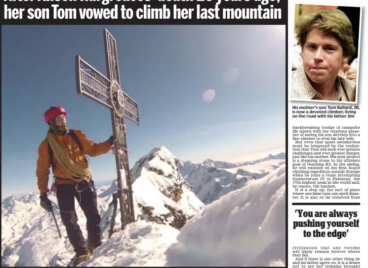 ??  ?? Life on the edge: Tom proved himself by becoming the first solo climber to conquer all six classic ‘North Faces of the Alps’ in a single winter His mother’s son: Tom Ballard, 26, is now a devoted climber, living on the road with his father Jim