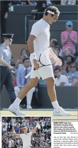  ?? PICTURES: PA ?? EARLY EXIT: Eight-time Wimbledon champion Roger Federer was a shock casualty after losing a marathon five-set shoot-out with Kevin Anderson in the quarter-finals.