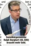  ??  ?? Sozialbürg­ermeister Ralph Burghart (48, CDU)braucht mehr Geld.