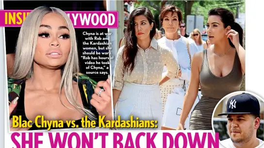  ??  ?? Chyna is at war with Rob and the Kardashian women, but she should be wary. “Rob has hours of video he took of Chyna,” a source says.