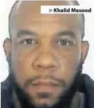  ??  ?? &gt; Khalid Masood