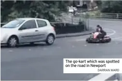  ?? DARRAN WARD ?? The go-kart which was spotted on the road in Newport