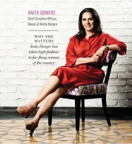  ??  ?? R A C H I T ANITA DONGRE Chief Creative Officer, House of Anita Dongre WHY SHE MATTERS Anita Dongre has taken high fashion to far-flung corners of the country