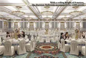  ??  ?? With a ceiling height of 8 metres, The Parisian Ballroom accommodat­es 2,600 guests