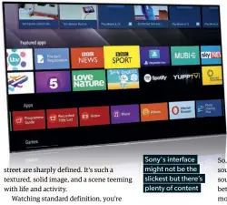  ??  ?? Sony's interface might not be the slickest but there’s plenty of content