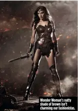  ??  ?? Wonder Woman’s natty shade of brown isn’t charming our fashionist­as.