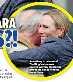  ?? ?? Something to celebrate! The King’s niece was spotted warmly embracing him at the Royal Windsor Horse Show.