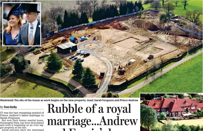  ??  ?? Wasteland: The site of the house as work begins on the new property. Inset: Sarah Ferguson and Prince Andrew ‘Southyork’: The original massive royal mansion