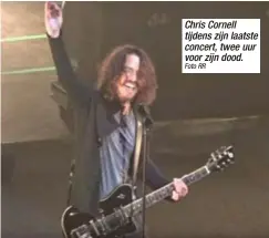  ?? Foto RR ?? Chris Cornell tijdens zijn laatste concert, twee uur voor zijn dood.