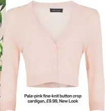  ??  ?? Pale-pink fine-knit button crop cardigan, £9.99, New Look