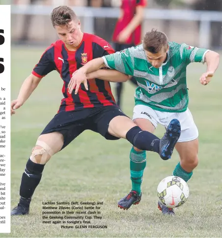  ??  ?? Lachlan Santoro (left, Geelong) and Matthew Zilavec (Corio) battle for possession in their recent clash in the Geelong Community Cup. They meet again in tonight’s final.Picture: GLENN FERGUSON